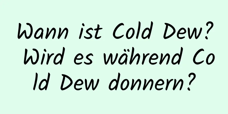 Wann ist Cold Dew? Wird es während Cold Dew donnern?