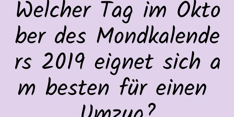 Welcher Tag im Oktober des Mondkalenders 2019 eignet sich am besten für einen Umzug?