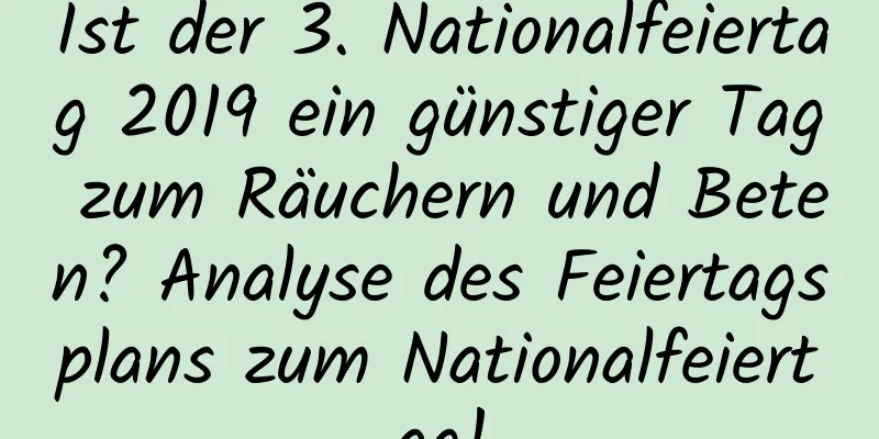 Ist der 3. Nationalfeiertag 2019 ein günstiger Tag zum Räuchern und Beten? Analyse des Feiertagsplans zum Nationalfeiertag!