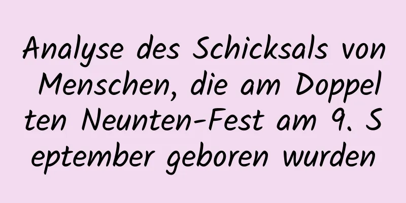 Analyse des Schicksals von Menschen, die am Doppelten Neunten-Fest am 9. September geboren wurden