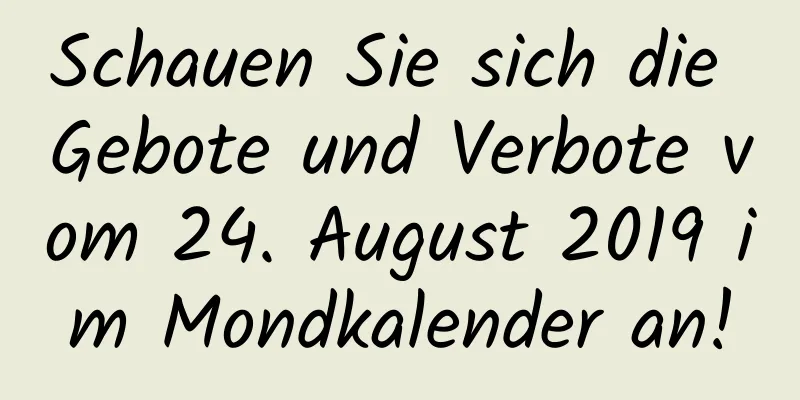 Schauen Sie sich die Gebote und Verbote vom 24. August 2019 im Mondkalender an!