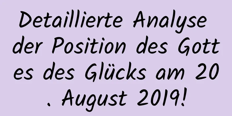 Detaillierte Analyse der Position des Gottes des Glücks am 20. August 2019!