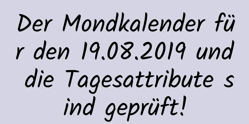 Der Mondkalender für den 19.08.2019 und die Tagesattribute sind geprüft!