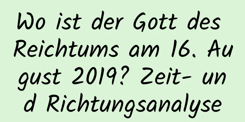 Wo ist der Gott des Reichtums am 16. August 2019? Zeit- und Richtungsanalyse