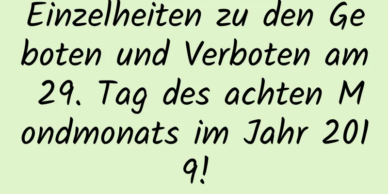 Einzelheiten zu den Geboten und Verboten am 29. Tag des achten Mondmonats im Jahr 2019!