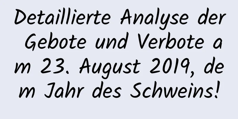 Detaillierte Analyse der Gebote und Verbote am 23. August 2019, dem Jahr des Schweins!