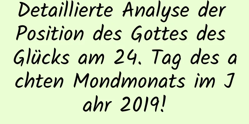 Detaillierte Analyse der Position des Gottes des Glücks am 24. Tag des achten Mondmonats im Jahr 2019!