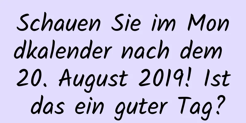 Schauen Sie im Mondkalender nach dem 20. August 2019! Ist das ein guter Tag?