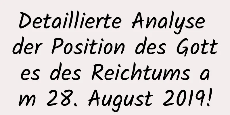 Detaillierte Analyse der Position des Gottes des Reichtums am 28. August 2019!