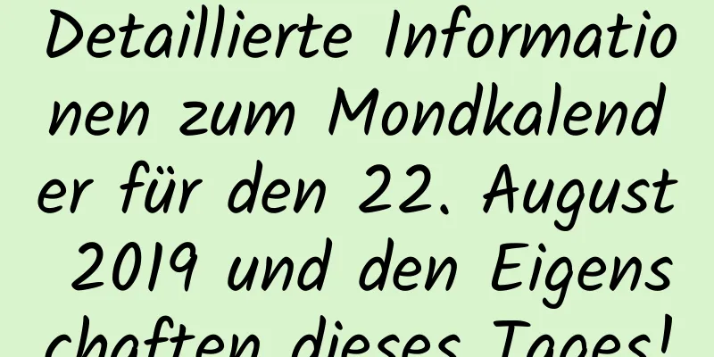 Detaillierte Informationen zum Mondkalender für den 22. August 2019 und den Eigenschaften dieses Tages!