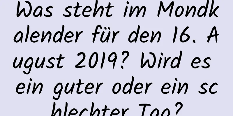 Was steht im Mondkalender für den 16. August 2019? Wird es ein guter oder ein schlechter Tag?