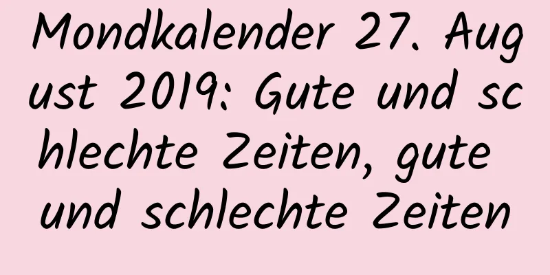 Mondkalender 27. August 2019: Gute und schlechte Zeiten, gute und schlechte Zeiten