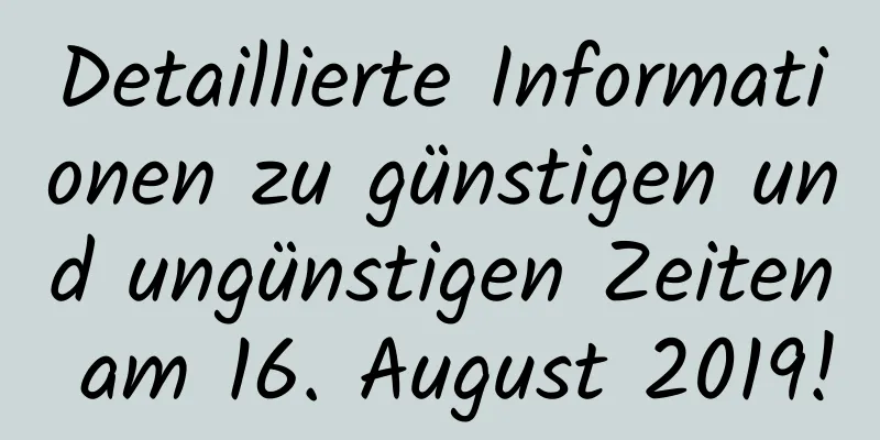 Detaillierte Informationen zu günstigen und ungünstigen Zeiten am 16. August 2019!