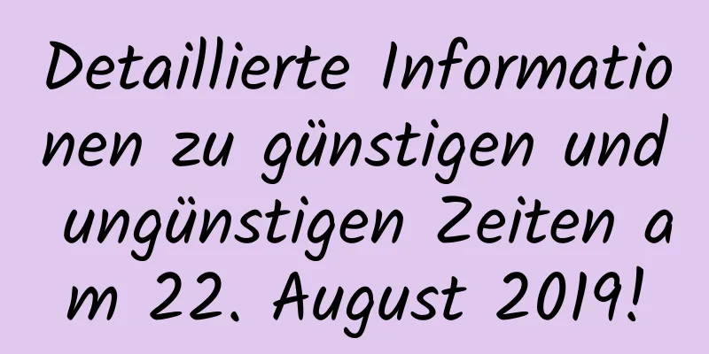 Detaillierte Informationen zu günstigen und ungünstigen Zeiten am 22. August 2019!