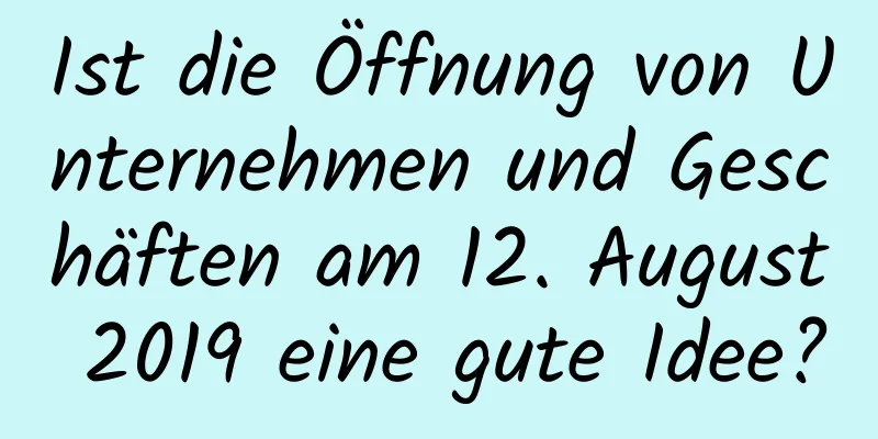 Ist die Öffnung von Unternehmen und Geschäften am 12. August 2019 eine gute Idee?