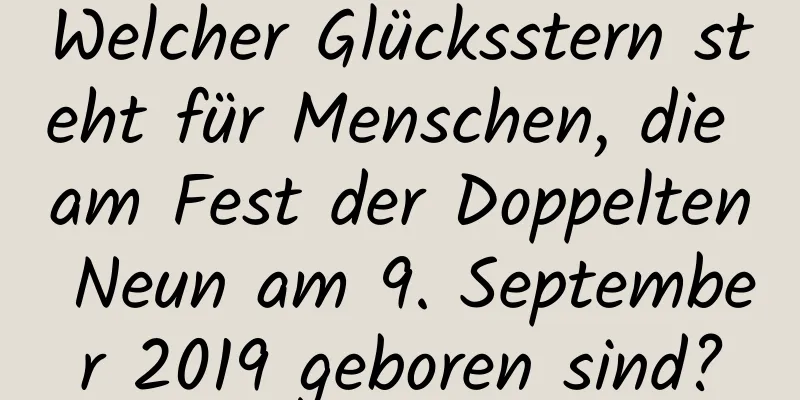 Welcher Glücksstern steht für Menschen, die am Fest der Doppelten Neun am 9. September 2019 geboren sind?