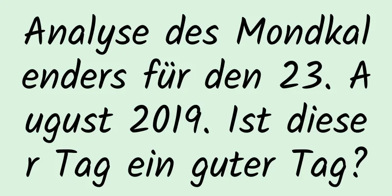 Analyse des Mondkalenders für den 23. August 2019. Ist dieser Tag ein guter Tag?