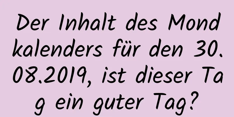 Der Inhalt des Mondkalenders für den 30.08.2019, ist dieser Tag ein guter Tag?