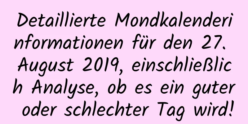 Detaillierte Mondkalenderinformationen für den 27. August 2019, einschließlich Analyse, ob es ein guter oder schlechter Tag wird!