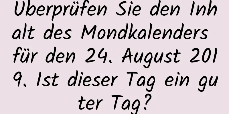 Überprüfen Sie den Inhalt des Mondkalenders für den 24. August 2019. Ist dieser Tag ein guter Tag?