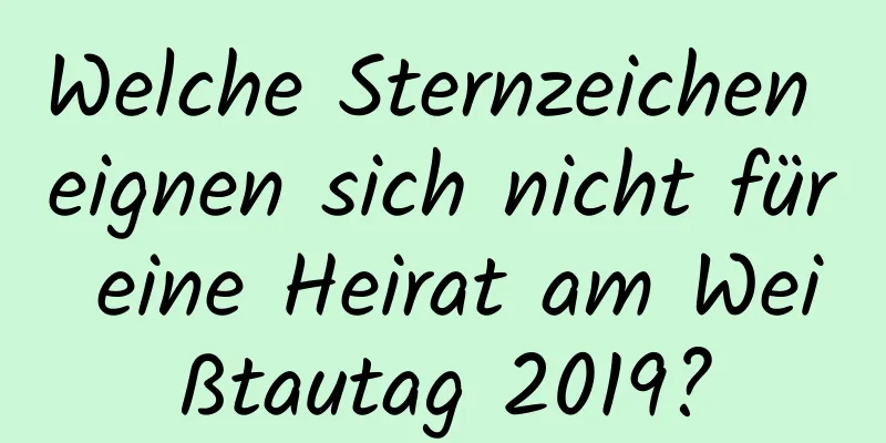 Welche Sternzeichen eignen sich nicht für eine Heirat am Weißtautag 2019?