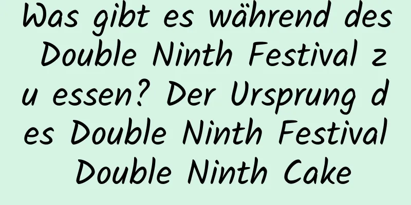 Was gibt es während des Double Ninth Festival zu essen? Der Ursprung des Double Ninth Festival Double Ninth Cake