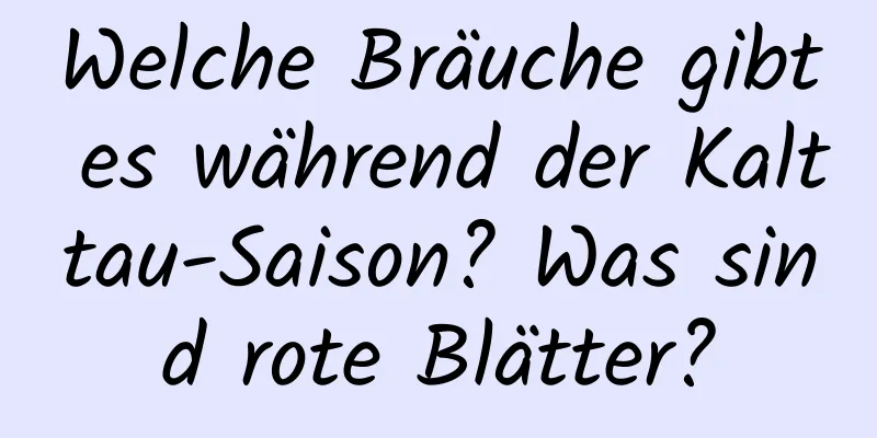 Welche Bräuche gibt es während der Kalttau-Saison? Was sind rote Blätter?