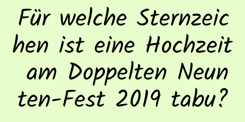 Für welche Sternzeichen ist eine Hochzeit am Doppelten Neunten-Fest 2019 tabu?