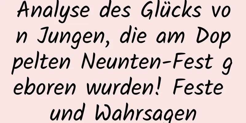 Analyse des Glücks von Jungen, die am Doppelten Neunten-Fest geboren wurden! Feste und Wahrsagen