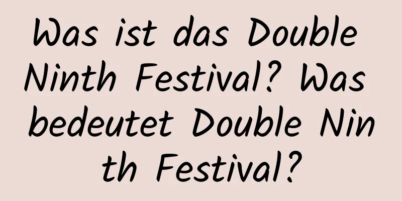 Was ist das Double Ninth Festival? Was bedeutet Double Ninth Festival?