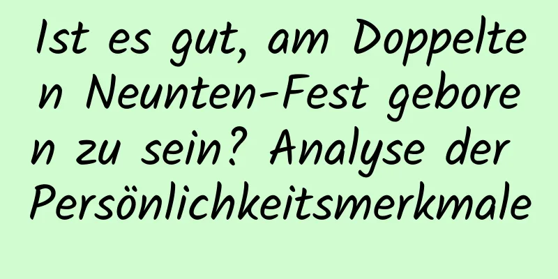 Ist es gut, am Doppelten Neunten-Fest geboren zu sein? Analyse der Persönlichkeitsmerkmale