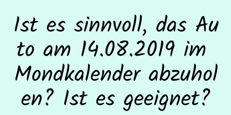 Ist es sinnvoll, das Auto am 14.08.2019 im Mondkalender abzuholen? Ist es geeignet?