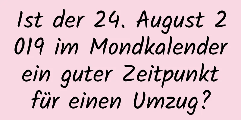 Ist der 24. August 2019 im Mondkalender ein guter Zeitpunkt für einen Umzug?