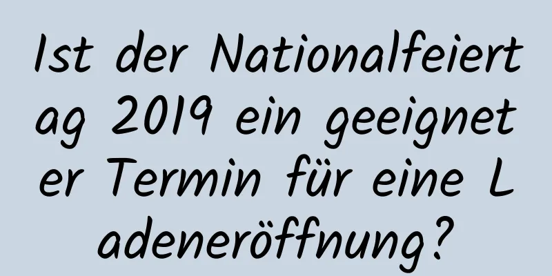 Ist der Nationalfeiertag 2019 ein geeigneter Termin für eine Ladeneröffnung?