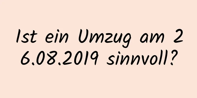 Ist ein Umzug am 26.08.2019 sinnvoll?