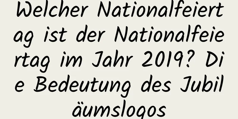 Welcher Nationalfeiertag ist der Nationalfeiertag im Jahr 2019? Die Bedeutung des Jubiläumslogos