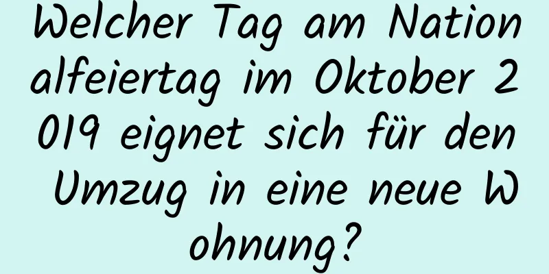 Welcher Tag am Nationalfeiertag im Oktober 2019 eignet sich für den Umzug in eine neue Wohnung?