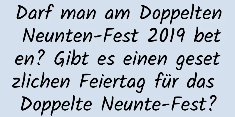 Darf man am Doppelten Neunten-Fest 2019 beten? Gibt es einen gesetzlichen Feiertag für das Doppelte Neunte-Fest?