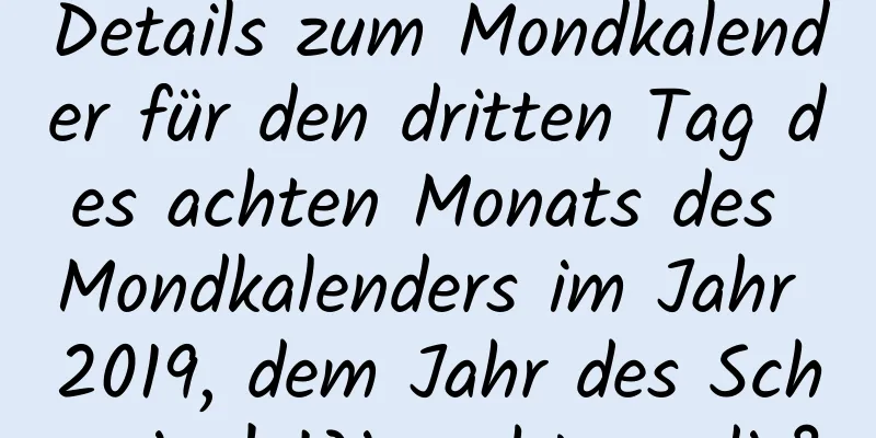 Details zum Mondkalender für den dritten Tag des achten Monats des Mondkalenders im Jahr 2019, dem Jahr des Schweins! Wie geht es dir?