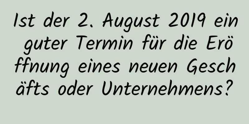 Ist der 2. August 2019 ein guter Termin für die Eröffnung eines neuen Geschäfts oder Unternehmens?