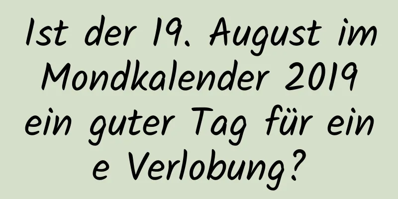 Ist der 19. August im Mondkalender 2019 ein guter Tag für eine Verlobung?