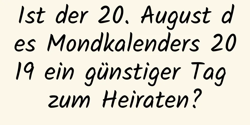 Ist der 20. August des Mondkalenders 2019 ein günstiger Tag zum Heiraten?