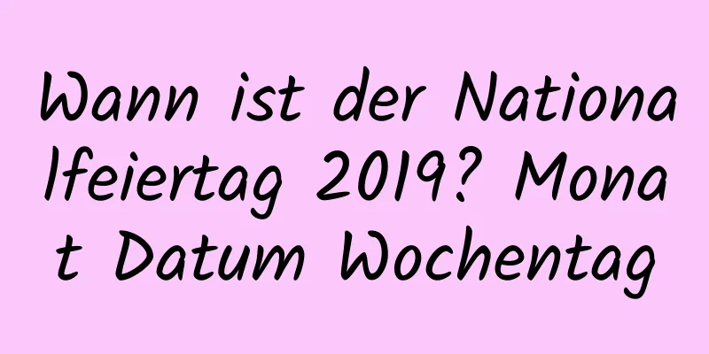 Wann ist der Nationalfeiertag 2019? Monat Datum Wochentag