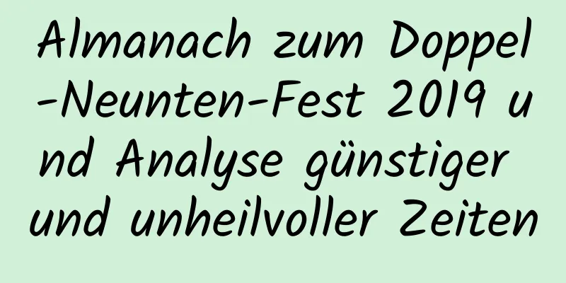 Almanach zum Doppel-Neunten-Fest 2019 und Analyse günstiger und unheilvoller Zeiten