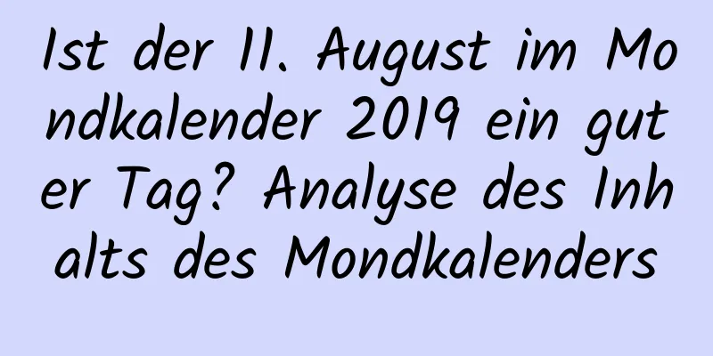 Ist der 11. August im Mondkalender 2019 ein guter Tag? Analyse des Inhalts des Mondkalenders