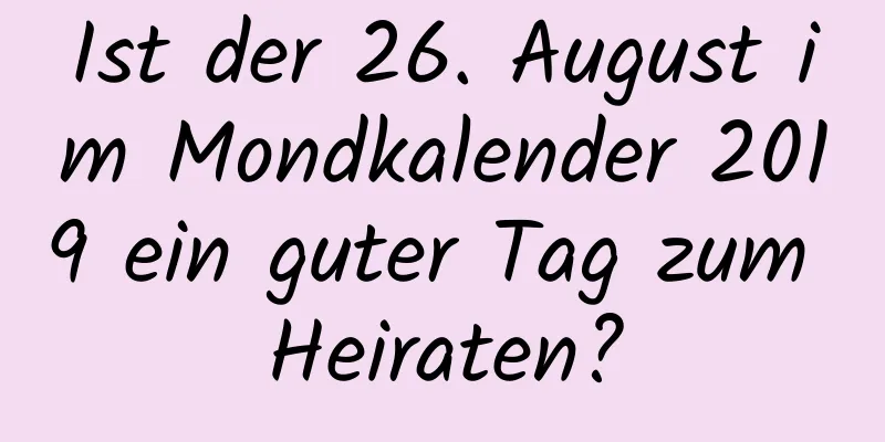 Ist der 26. August im Mondkalender 2019 ein guter Tag zum Heiraten?