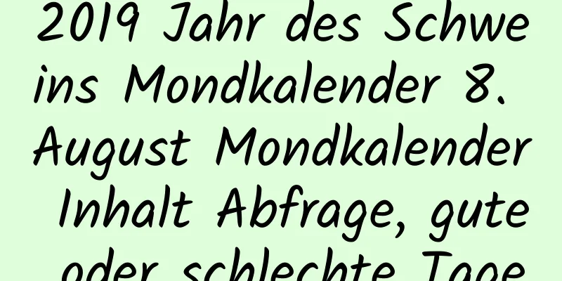 2019 Jahr des Schweins Mondkalender 8. August Mondkalender Inhalt Abfrage, gute oder schlechte Tage