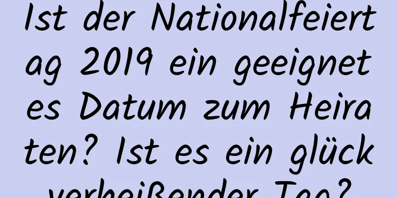 Ist der Nationalfeiertag 2019 ein geeignetes Datum zum Heiraten? Ist es ein glückverheißender Tag?