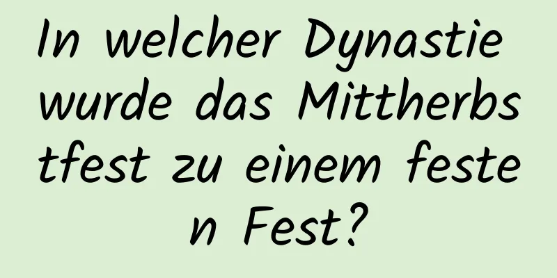 In welcher Dynastie wurde das Mittherbstfest zu einem festen Fest?