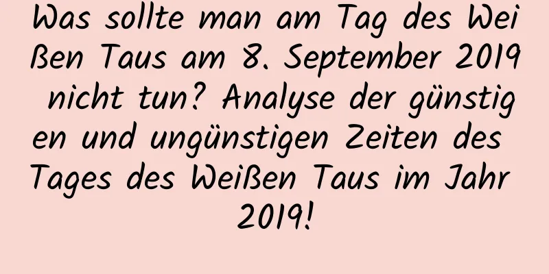 Was sollte man am Tag des Weißen Taus am 8. September 2019 nicht tun? Analyse der günstigen und ungünstigen Zeiten des Tages des Weißen Taus im Jahr 2019!